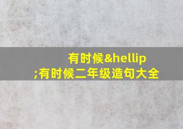 有时候…有时候二年级造句大全