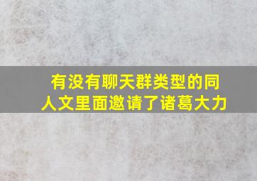 有没有聊天群类型的同人文里面邀请了诸葛大力