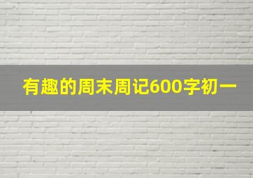 有趣的周末周记600字初一