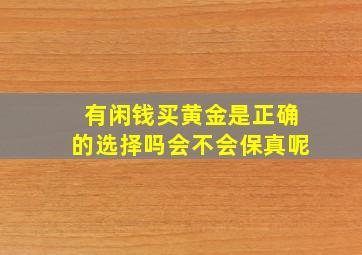 有闲钱买黄金是正确的选择吗会不会保真呢