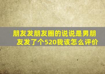 朋友发朋友圈的说说是男朋友发了个520我该怎么评价