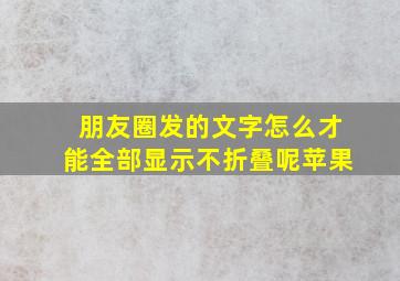 朋友圈发的文字怎么才能全部显示不折叠呢苹果