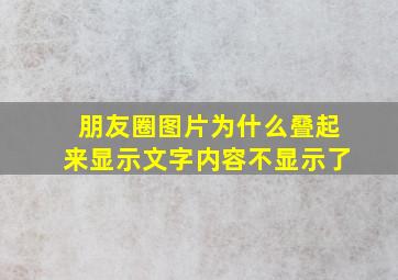 朋友圈图片为什么叠起来显示文字内容不显示了