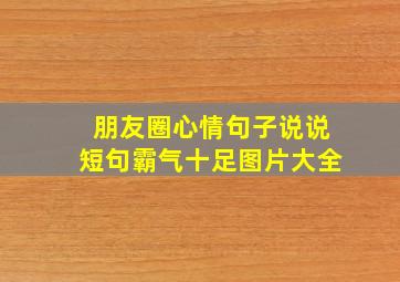 朋友圈心情句子说说短句霸气十足图片大全