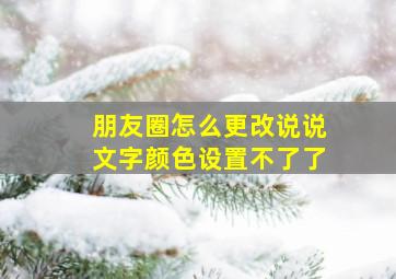 朋友圈怎么更改说说文字颜色设置不了了