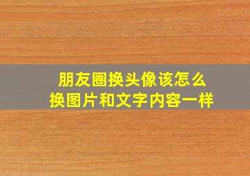 朋友圈换头像该怎么换图片和文字内容一样