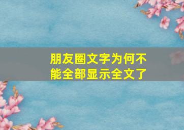 朋友圈文字为何不能全部显示全文了