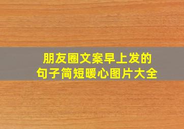 朋友圈文案早上发的句子简短暖心图片大全