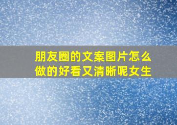 朋友圈的文案图片怎么做的好看又清晰呢女生