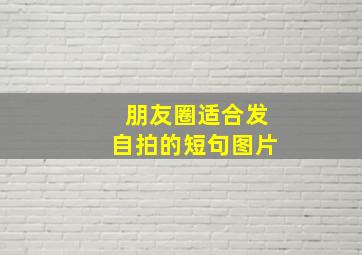 朋友圈适合发自拍的短句图片