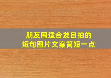 朋友圈适合发自拍的短句图片文案简短一点