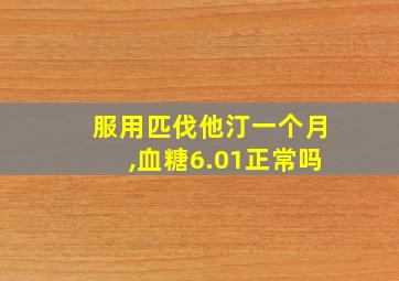 服用匹伐他汀一个月,血糖6.01正常吗