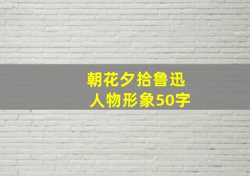 朝花夕拾鲁迅人物形象50字