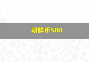 朝鲜币500