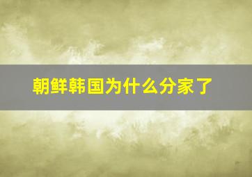 朝鲜韩国为什么分家了