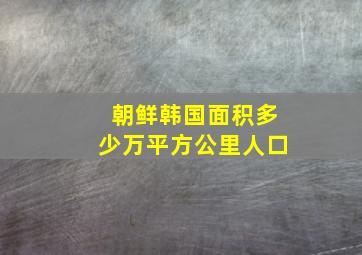 朝鲜韩国面积多少万平方公里人口