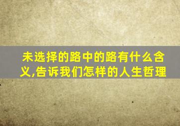 未选择的路中的路有什么含义,告诉我们怎样的人生哲理