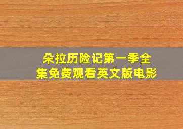 朵拉历险记第一季全集免费观看英文版电影