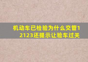 机动车已检验为什么交管12123还提示让验车过关