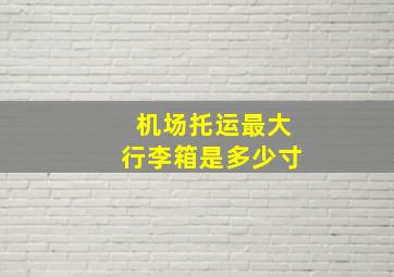 机场托运最大行李箱是多少寸