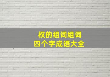 权的组词组词四个字成语大全