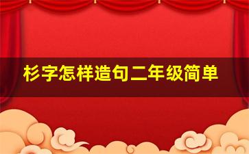 杉字怎样造句二年级简单