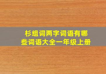 杉组词两字词语有哪些词语大全一年级上册