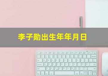 李子勋出生年年月日