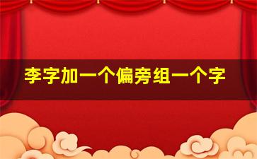 李字加一个偏旁组一个字