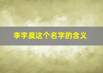 李宇晨这个名字的含义