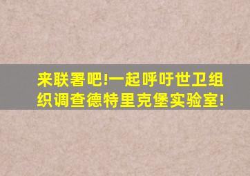 来联署吧!一起呼吁世卫组织调查德特里克堡实验室!