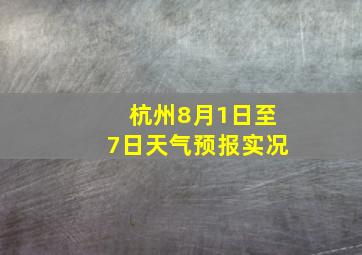 杭州8月1日至7日天气预报实况