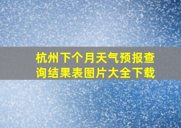 杭州下个月天气预报查询结果表图片大全下载