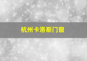 杭州卡洛斯门窗