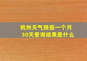 杭州天气预报一个月30天查询结果是什么