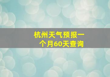 杭州天气预报一个月60天查询