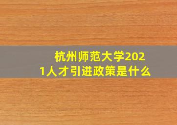 杭州师范大学2021人才引进政策是什么