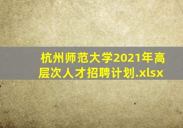 杭州师范大学2021年高层次人才招聘计划.xlsx