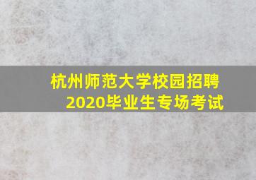 杭州师范大学校园招聘2020毕业生专场考试