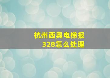 杭州西奥电梯报328怎么处理