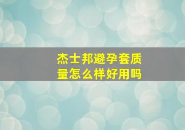 杰士邦避孕套质量怎么样好用吗