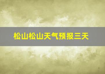 松山松山天气预报三天