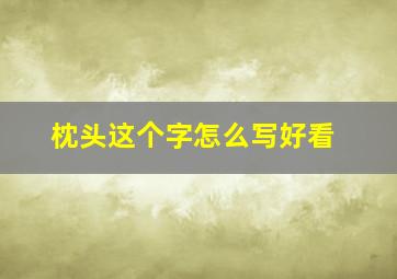 枕头这个字怎么写好看