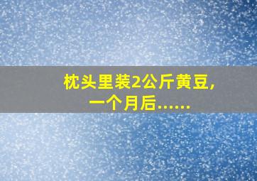 枕头里装2公斤黄豆,一个月后......