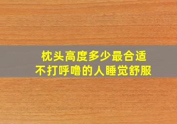 枕头高度多少最合适不打呼噜的人睡觉舒服