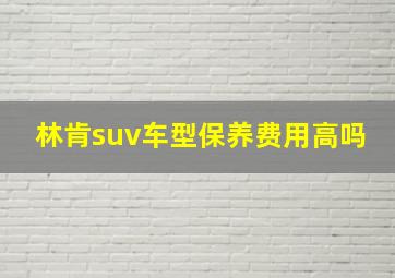 林肯suv车型保养费用高吗