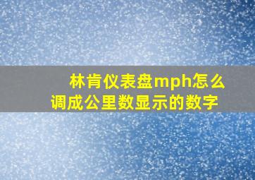 林肯仪表盘mph怎么调成公里数显示的数字