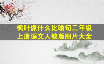 枫叶像什么比喻句二年级上册语文人教版图片大全