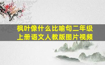 枫叶像什么比喻句二年级上册语文人教版图片视频