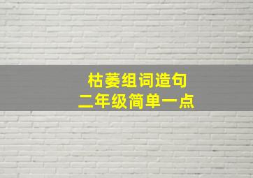 枯萎组词造句二年级简单一点